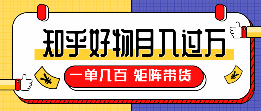 知乎好物推荐独家操作详解，一单能赚几百元上千元，矩阵带货月入过万（共5节视频）-副业资源站 | 数域行者