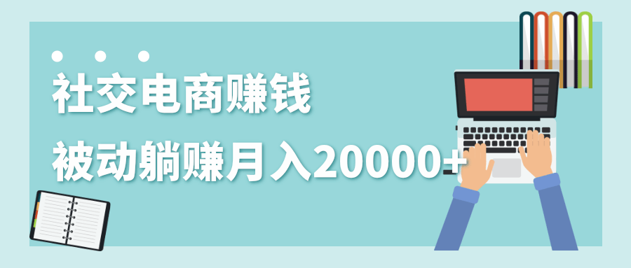 2020年最赚钱的副业，社交电商被动躺赚月入20000+，躺着就有收入（视频+文档）-副业资源站 | 数域行者