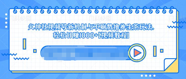 视频号新机制与不刷赞撸养生茶玩法，轻松日赚1000+-副业资源站 | 数域行者