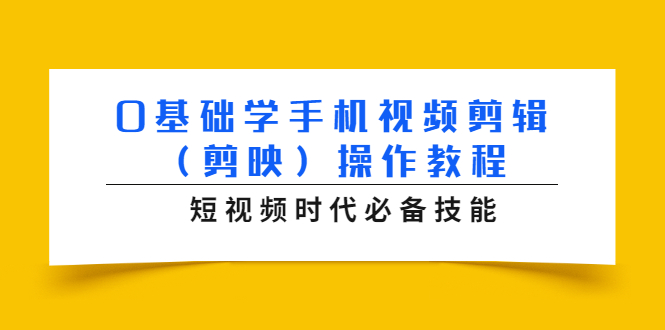 0基础学手机视频剪辑（剪映）操作教程，短视频时代必备技能-副业资源站 | 数域行者