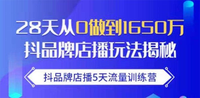 抖品牌店播5天流量训练营：28天从0做到1650万抖音品牌店播玩法揭秘-副业资源站 | 数域行者