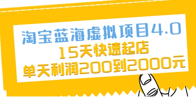淘宝蓝海虚拟项目4.0，15天快速起店，单天利润200到2000元-副业资源站 | 数域行者