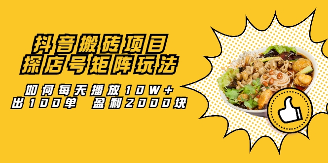 抖音搬砖项目：探店号矩阵玩法，如何每天播放10W+出100单 盈利2000块-副业资源站 | 数域行者