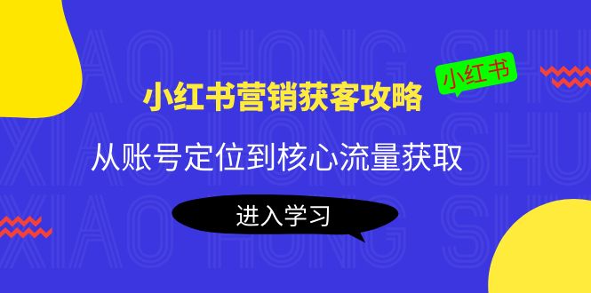 小红书营销获客攻略：从账号定位到核心流量获取，爆款笔记打造-副业资源站 | 数域行者