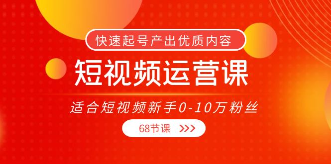 短视频运营课，适合短视频新手0-10万粉丝，快速起号产出优质内容（无水印）-副业资源站 | 数域行者