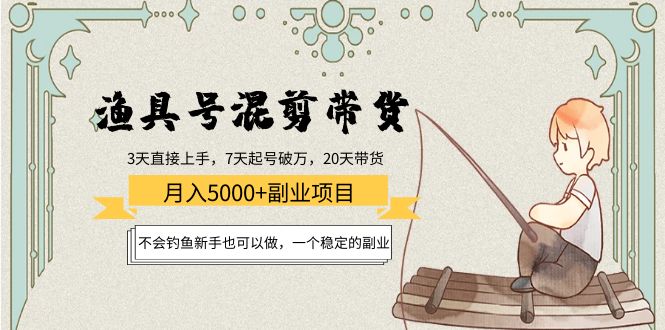 渔具号混剪带货月入5000+项目：不会钓鱼新手也可以做，一个稳定的副业-副业资源站 | 数域行者