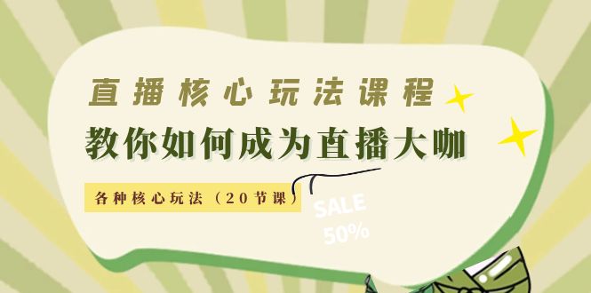 直播核心玩法：教你如何成为直播大咖，各种核心玩法（20节课）-副业资源站 | 数域行者