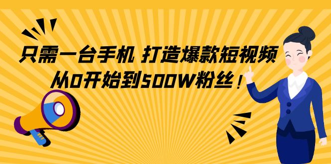 只需一台手机，轻松打造爆款短视频，从0开始到500W粉丝-副业资源站 | 数域行者