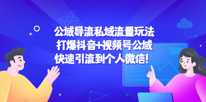 公域导流私域流量玩法：打爆抖音+视频号公域，快速引流到个人微信！-副业资源站 | 数域行者