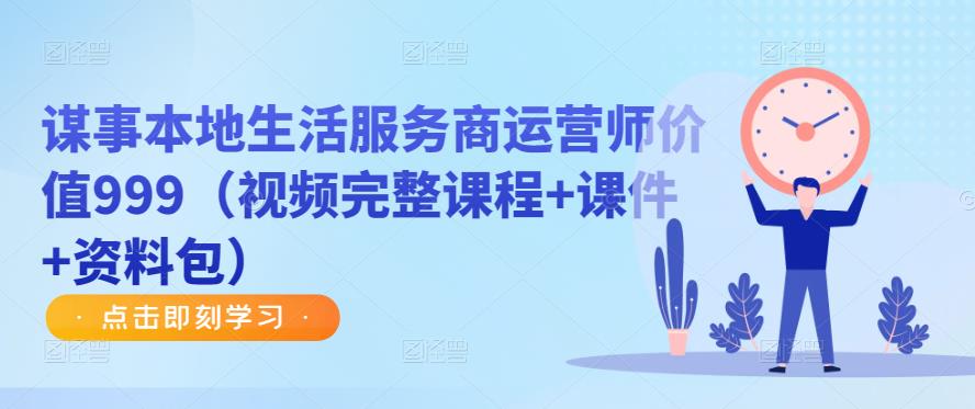 谋事本地生活服务商运营师价值999（视频完整课程+课件+资料包）-副业资源站 | 数域行者