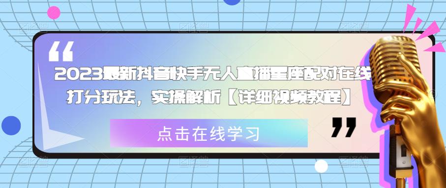 2023最新抖音快手无人直播星座配对在线打分玩法，实操解析【详细视频教程】-副业资源站 | 数域行者