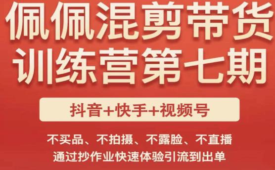 佩佩·短视频混剪带货训练营第七期，不买品、不拍摄、不露脸、不直播，通过抄作业快速体验引流到出单-副业资源站 | 数域行者