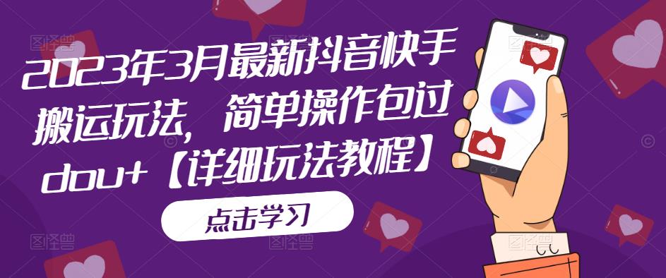 2023年3月最新抖音快手搬运玩法，简单操作包过dou+【详细玩法教程】-副业资源站 | 数域行者