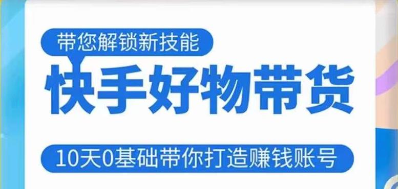 快手好物带货课程，10天0基础带你打造赚钱的快手账号，不需要粉丝，不直播，不投资，不囤货，不售后-副业资源站 | 数域行者