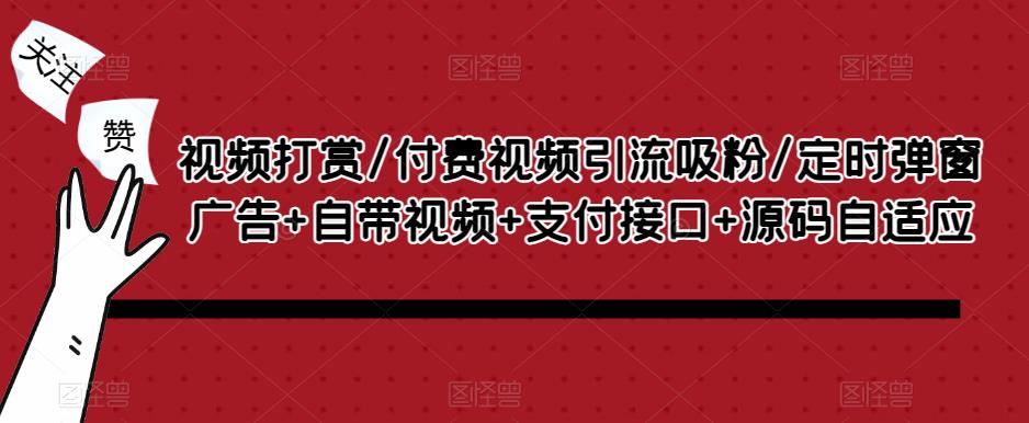 视频打赏/付费视频引流吸粉/定时弹窗广告+自带视频+支付接口+源码自适应-副业资源站 | 数域行者