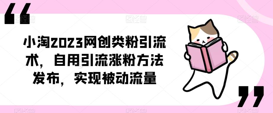 ​小淘2023网创类粉引流术，自用引流涨粉方法发布，实现被动流量-副业资源站 | 数域行者