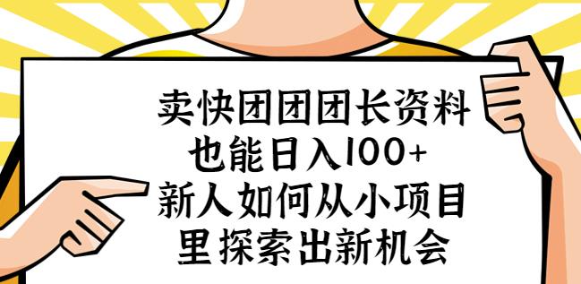 卖快团团团长资料也能日入100+新人如何从小项目里探索出新机会-副业资源站 | 数域行者