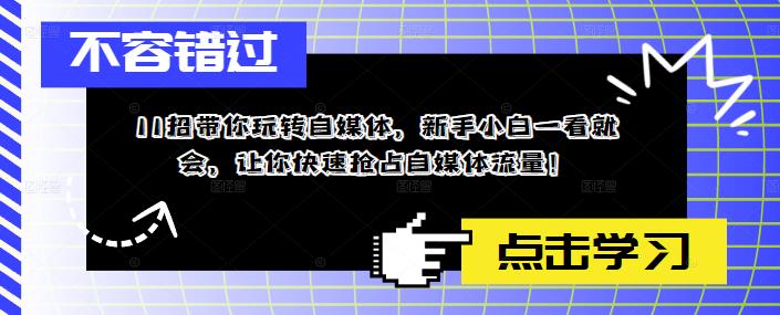 11招带你玩转自媒体，新手小白一看就会，让你快速抢占自媒体流量！-副业资源站 | 数域行者