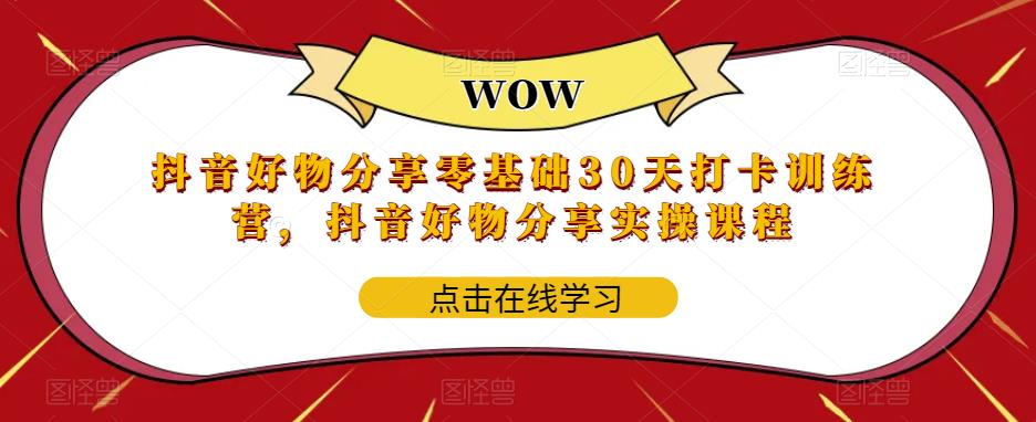 抖音好物分享零基础30天打卡训练营，抖音好物分享实操课程-副业资源站 | 数域行者