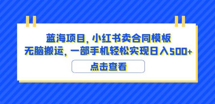 蓝海项目小红书卖合同模板无脑搬运一部手机日入500+（教程+4000份模板）【揭秘】-副业资源站 | 数域行者