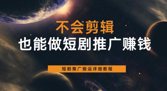 不会剪辑也能做短剧推广赚钱，短剧推广搬运详细教程-副业资源站 | 数域行者