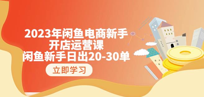 2023年闲鱼电商新手开店运营课：闲鱼新手日出20-30单（18节-实战干货）-副业资源站 | 数域行者