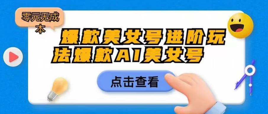 爆款美女号进阶玩法爆款AI美女号，日入1000零元无成本【揭秘】-副业资源站 | 数域行者