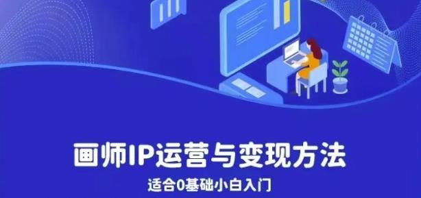 画师IP运营与变现方法，0基础小白进阶自由插画师系统课-副业资源站 | 数域行者
