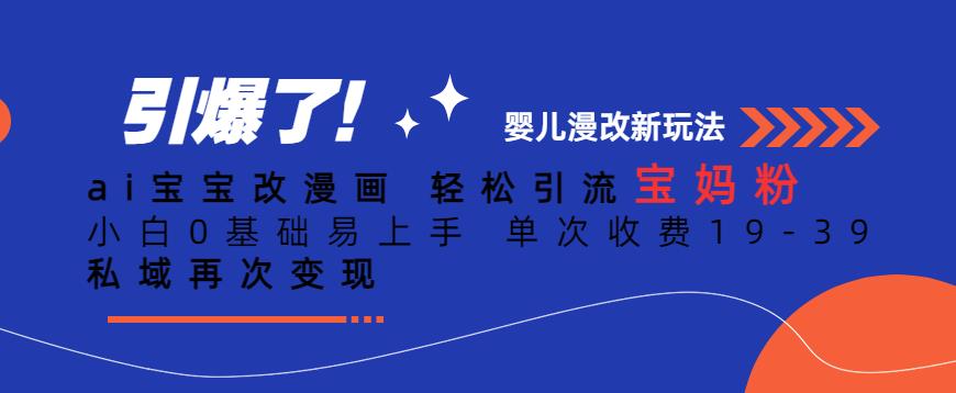 ai宝宝改漫画，轻松引流宝妈粉，小白0基础易上手，单次收费19-39，私域再次变现+【揭秘】-副业资源站 | 数域行者