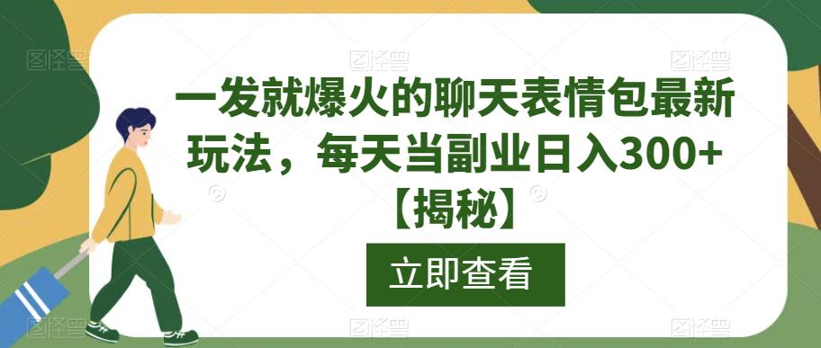 一发就爆火的聊天表情包最新玩法，每天当副业日入300+【揭秘】-副业资源站 | 数域行者
