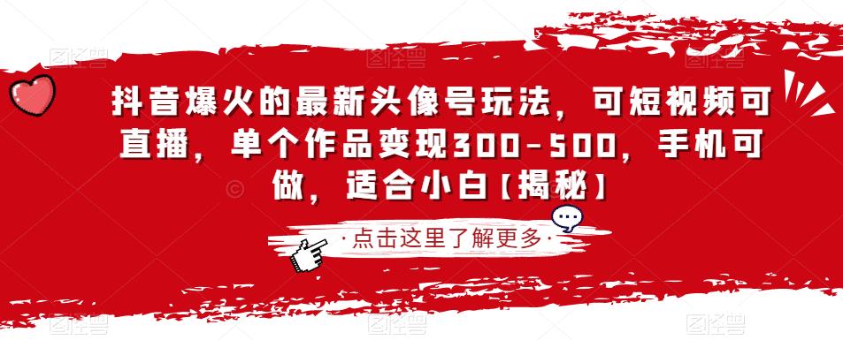 抖音爆火的最新头像号玩法，可短视频可直播，单个作品变现300-500，手机可做，适合小白【揭秘】-副业资源站 | 数域行者