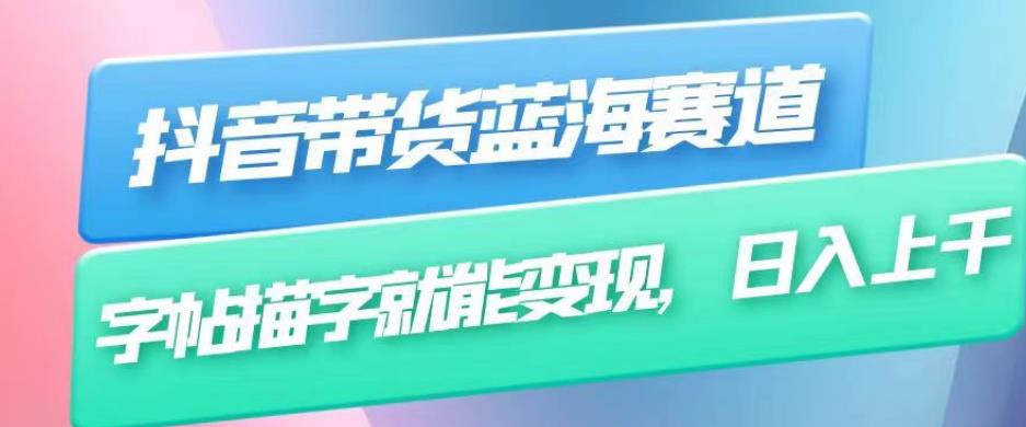 抖音带货蓝海赛道，无需真人出镜，字帖描字就能变现，日入上千（附带全套教程）-副业资源站 | 数域行者
