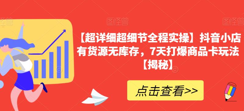 【超详细超细节全程实操】抖音小店有货源无库存，7天打爆商品卡玩法【揭秘】-副业资源站 | 数域行者