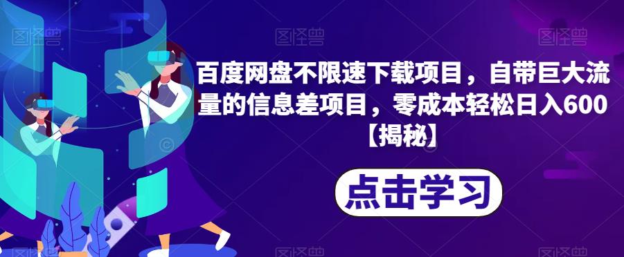 百度网盘不限速下载项目，自带巨大流量的信息差项目，零成本轻松日入600【揭秘】-副业资源站 | 数域行者