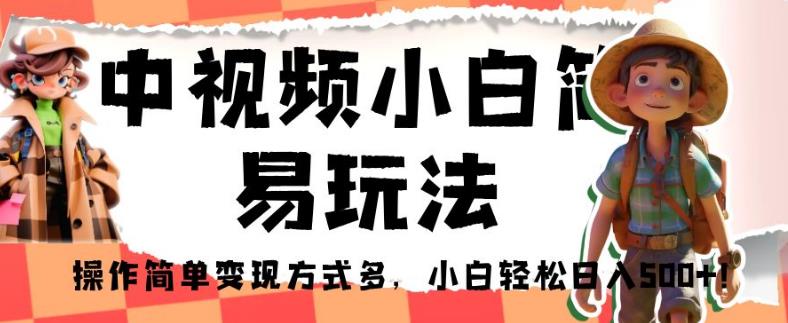 中视频小白简易玩法，操作简单变现方式多，小白轻松日入500+！【揭秘】-副业资源站 | 数域行者