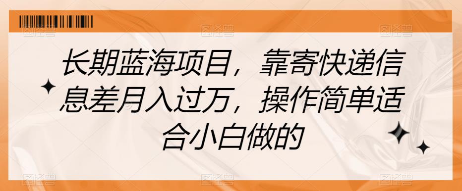 长期蓝海项目，靠寄快递信息差月入过万，操作简单适合小白做的【揭秘】-副业资源站 | 数域行者