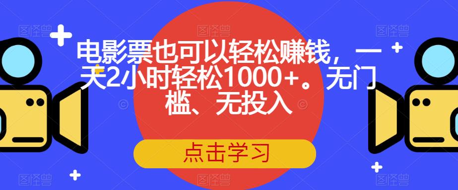 电影票也可以轻松赚钱，一天2小时轻松1000+。无门槛、无投入【揭秘】-副业资源站 | 数域行者