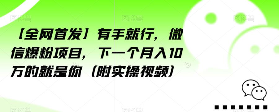 【全网首发】有手就行，微信爆粉项目，下一个月入10万的就是你（附实操视频）【揭秘】-副业资源站 | 数域行者