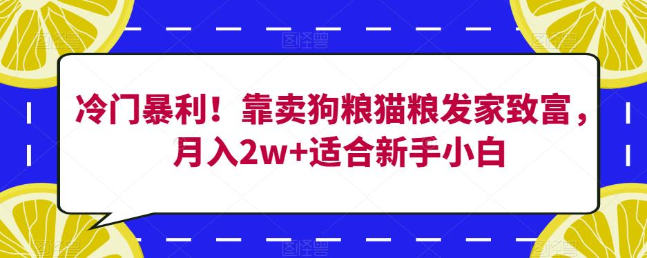 冷门暴利！靠卖狗粮猫粮发家致富，月入2w+适合新手小白【揭秘】-副业资源站 | 数域行者