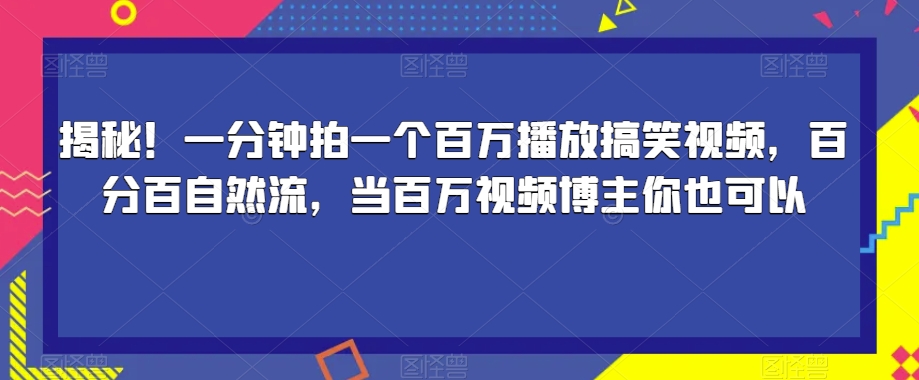 揭秘！一分钟拍一个百万播放搞笑视频，百分百自然流，当百万视频博主你也可以-副业资源站 | 数域行者