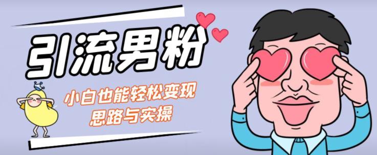 引流男粉+小白也能暴力变现的思路与实操【揭秘】-副业资源站 | 数域行者