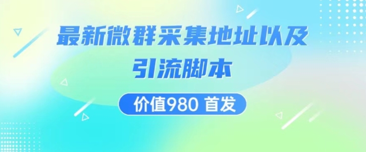 价值980最新微信群采集网址以及微群引流脚本，解放双手，全自动引流-副业资源站 | 数域行者