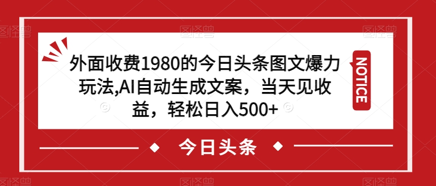 外面收费1980的今日头条图文爆力玩法，AI自动生成文案，当天见收益，轻松日入500+【揭秘】-副业资源站 | 数域行者