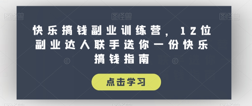 快乐搞钱副业训练营，12位副业达人联手送你一份快乐搞钱指南-副业资源站 | 数域行者