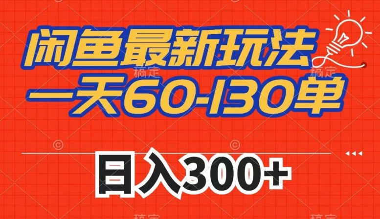 闲鱼最新玩法，一天60-130单，市场需求大，日入300+-副业资源站 | 数域行者