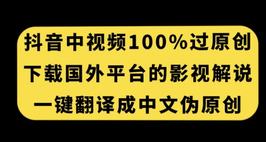 抖音中视频百分百过原创，下载国外平台的电影解说，一键翻译成中文获取收益-副业资源站 | 数域行者