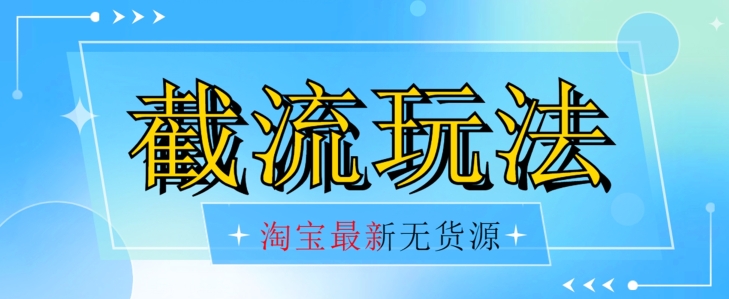 首发价值2980最新淘宝无货源不开车自然流超低成本截流玩法日入300+【揭秘】-副业资源站 | 数域行者