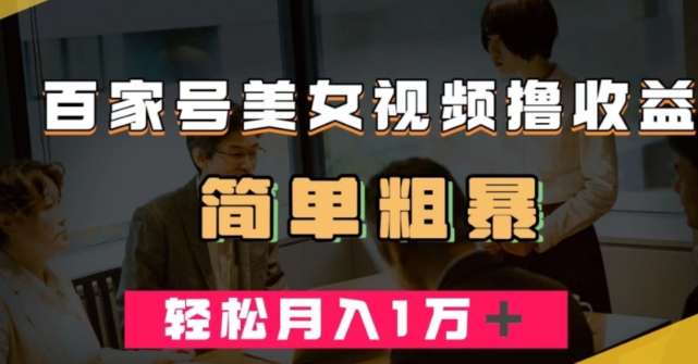 百家号美女视频撸收益，几分钟一条视频，轻松月入万元【揭秘】-副业资源站 | 数域行者