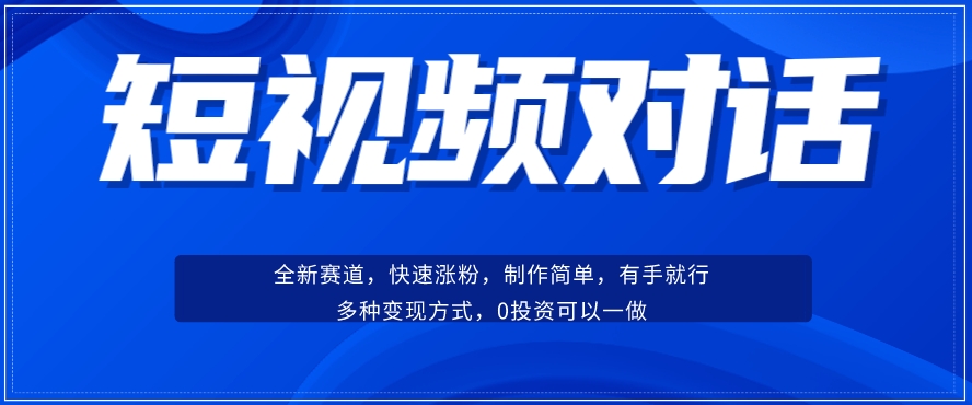 短视频聊天对话赛道：涨粉快速、广泛认同，操作有手就行，变现方式超多种-副业资源站 | 数域行者