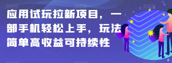 应用试玩拉新项目，一部手机轻松上手，玩法简单高收益可持续性【揭秘】-副业资源站 | 数域行者